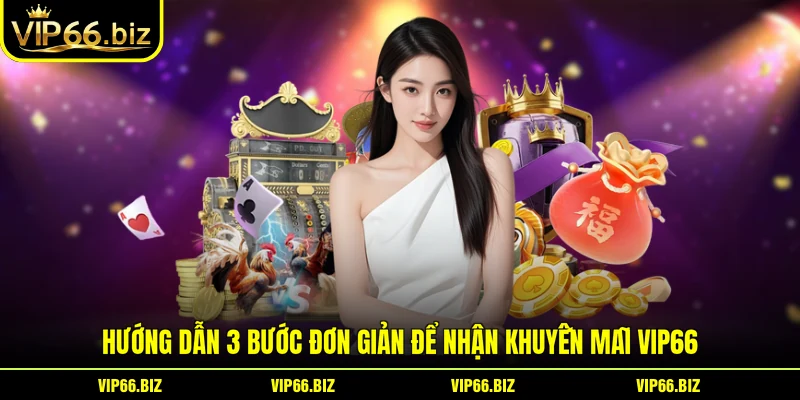 Hướng dẫn 3 bước đơn giản để nhận khuyến mãi VIP66