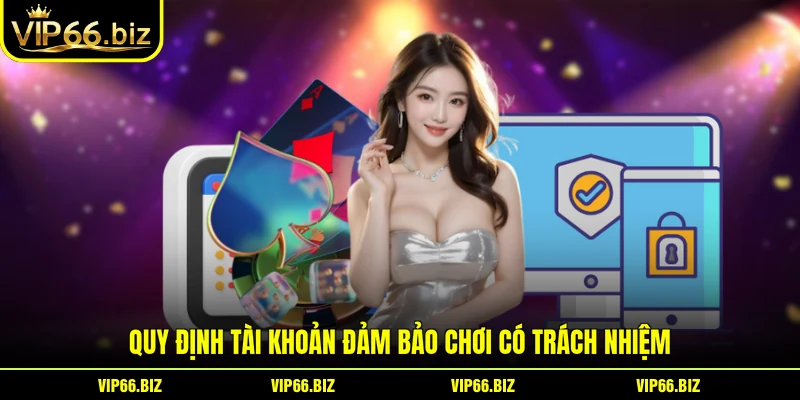 Quy định tài khoản đảm bảo chơi có trách nhiệm